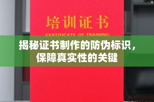 寮步揭秘证书制作的防伪标识，保障真实性的关键