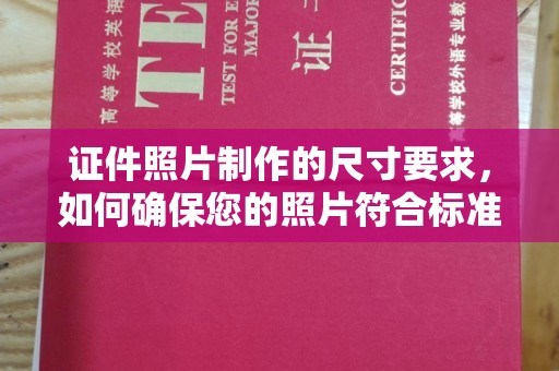 寮步证件照片制作的尺寸要求，如何确保您的照片符合标准？