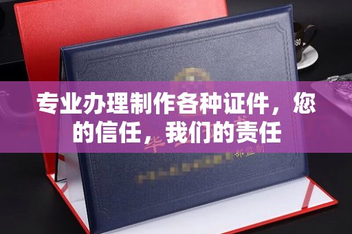 寮步专业办理制作各种证件，您的信任，我们的责任