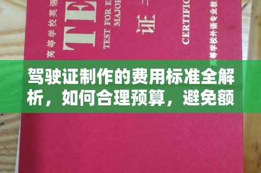 寮步驾驶证制作的费用标准全解析，如何合理预算，避免额外支出